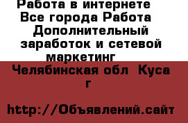 Работа в интернете  - Все города Работа » Дополнительный заработок и сетевой маркетинг   . Челябинская обл.,Куса г.